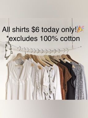 All tops are $6 today! *excludes 100% cotton